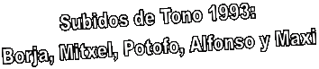 Subidos de Tono 1993:
Borja, Mitxel, Potofo, Alfonso y Maxi